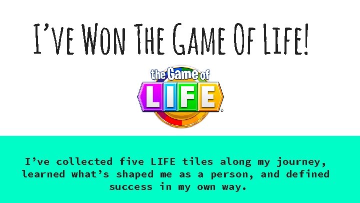 I’ve Won The Game Of Life! I’ve collected five LIFE tiles along my journey,