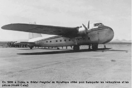 En 1956 à Oujda, le Bristol Freighter de Gyrafrique utilisé pour transporter les hélicoptères