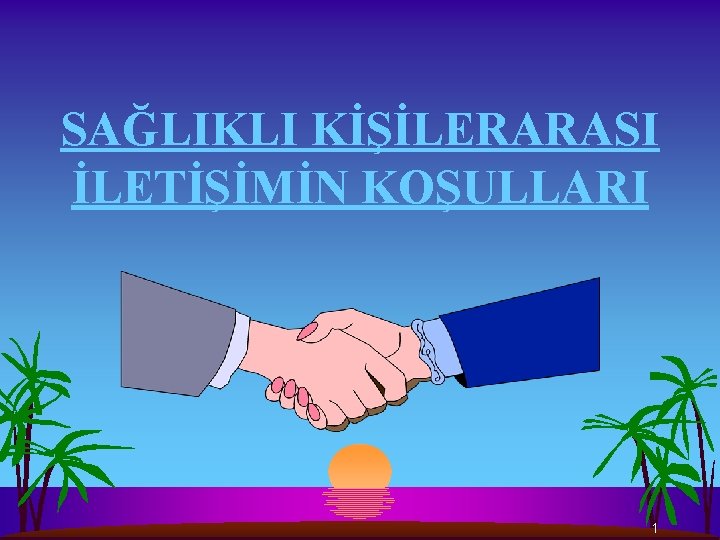 SAĞLIKLI KİŞİLERARASI İLETİŞİMİN KOŞULLARI 1 