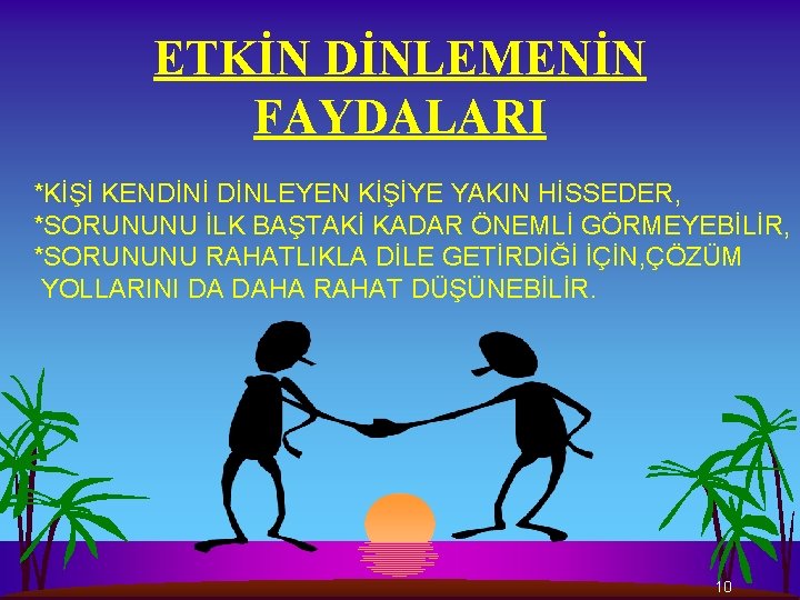 ETKİN DİNLEMENİN FAYDALARI *KİŞİ KENDİNİ DİNLEYEN KİŞİYE YAKIN HİSSEDER, *SORUNUNU İLK BAŞTAKİ KADAR ÖNEMLİ