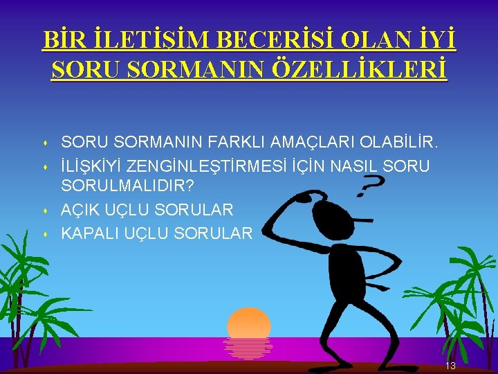 BİR İLETİŞİM BECERİSİ OLAN İYİ SORU SORMANIN ÖZELLİKLERİ s s SORU SORMANIN FARKLI AMAÇLARI