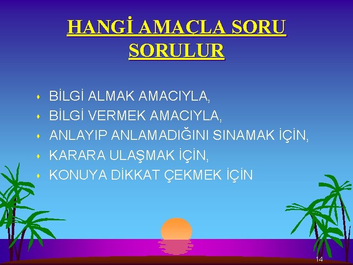 HANGİ AMAÇLA SORULUR s s s BİLGİ ALMAK AMACIYLA, BİLGİ VERMEK AMACIYLA, ANLAYIP ANLAMADIĞINI