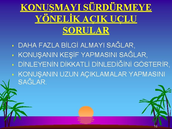 KONUŞMAYI SÜRDÜRMEYE YÖNELİK AÇIK UÇLU SORULAR s s DAHA FAZLA BİLGİ ALMAYI SAĞLAR, KONUŞANIN