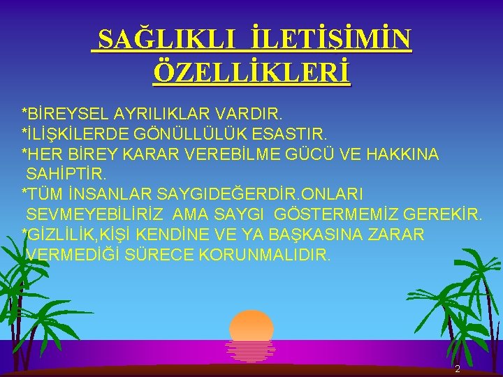 SAĞLIKLI İLETİŞİMİN ÖZELLİKLERİ *BİREYSEL AYRILIKLAR VARDIR. *İLİŞKİLERDE GÖNÜLLÜLÜK ESASTIR. *HER BİREY KARAR VEREBİLME GÜCÜ