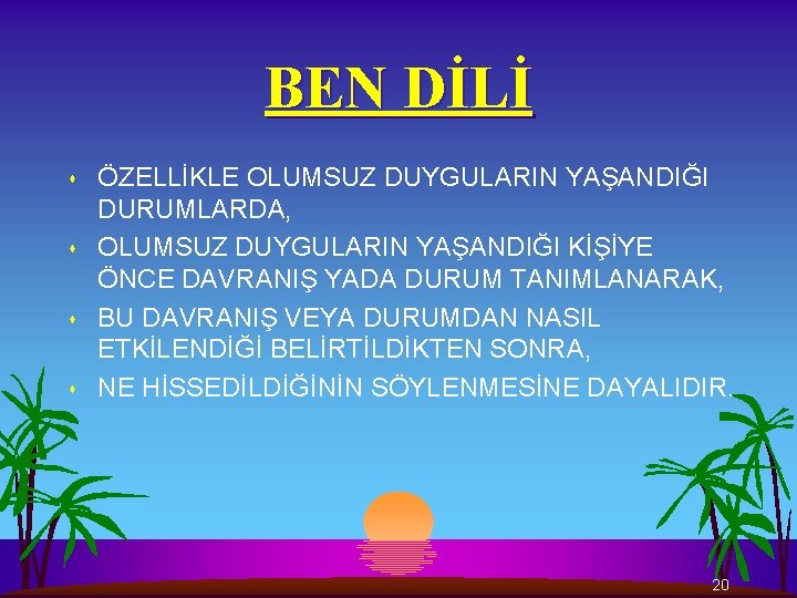 BEN DİLİ s s ÖZELLİKLE OLUMSUZ DUYGULARIN YAŞANDIĞI DURUMLARDA, OLUMSUZ DUYGULARIN YAŞANDIĞI KİŞİYE ÖNCE