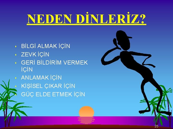 NEDEN DİNLERİZ? s s s BİLGİ ALMAK İÇİN ZEVK İÇİN GERİ BİLDİRİM VERMEK İÇİN