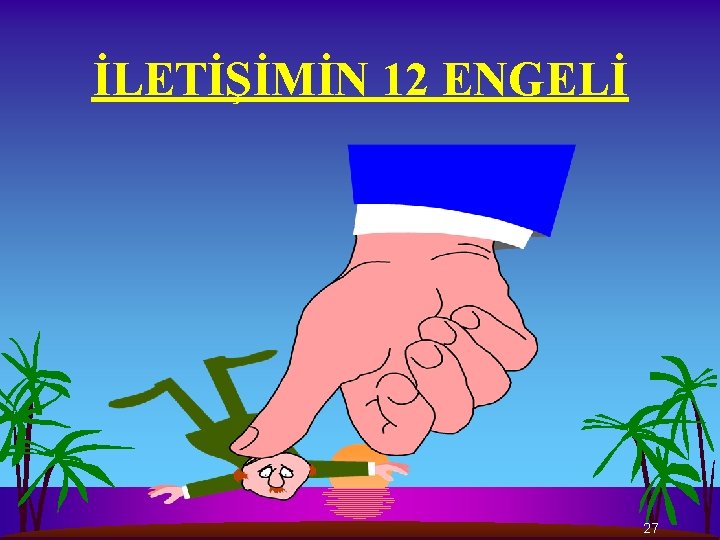 İLETİŞİMİN 12 ENGELİ 27 