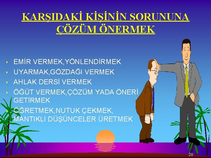 KARŞIDAKİ KİŞİNİN SORUNUNA ÇÖZÜM ÖNERMEK s s s EMİR VERMEK, YÖNLENDİRMEK UYARMAK, GÖZDAĞI VERMEK