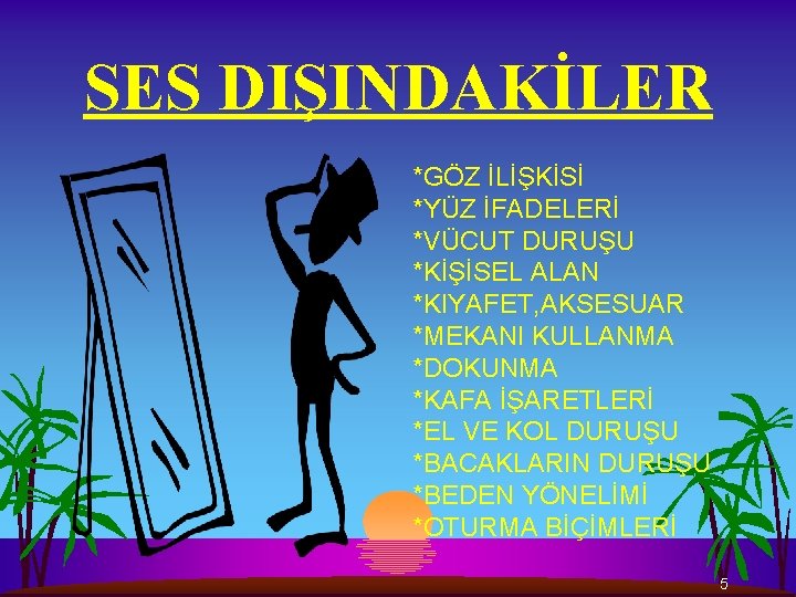 SES DIŞINDAKİLER *GÖZ İLİŞKİSİ *YÜZ İFADELERİ *VÜCUT DURUŞU *KİŞİSEL ALAN *KIYAFET, AKSESUAR *MEKANI KULLANMA