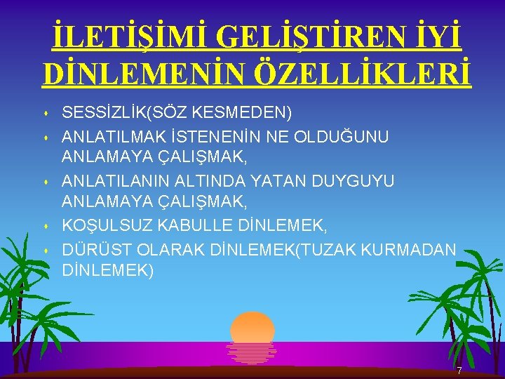 İLETİŞİMİ GELİŞTİREN İYİ DİNLEMENİN ÖZELLİKLERİ s s s SESSİZLİK(SÖZ KESMEDEN) ANLATILMAK İSTENENİN NE OLDUĞUNU