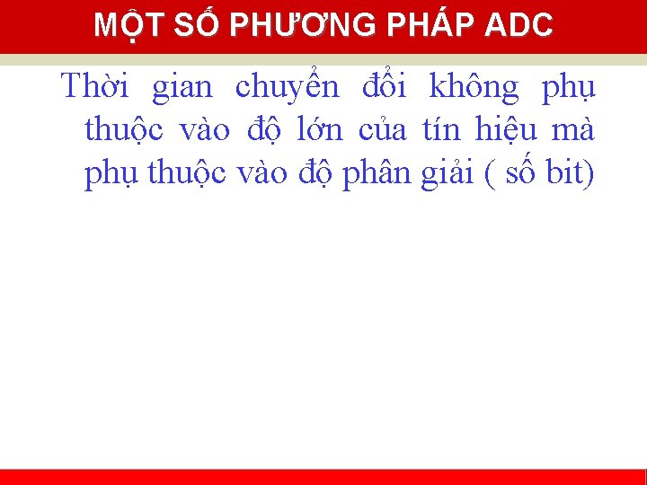 MỘT SỐ PHƯƠNG PHÁP ADC Thời gian chuyển đổi không phụ thuộc vào độ