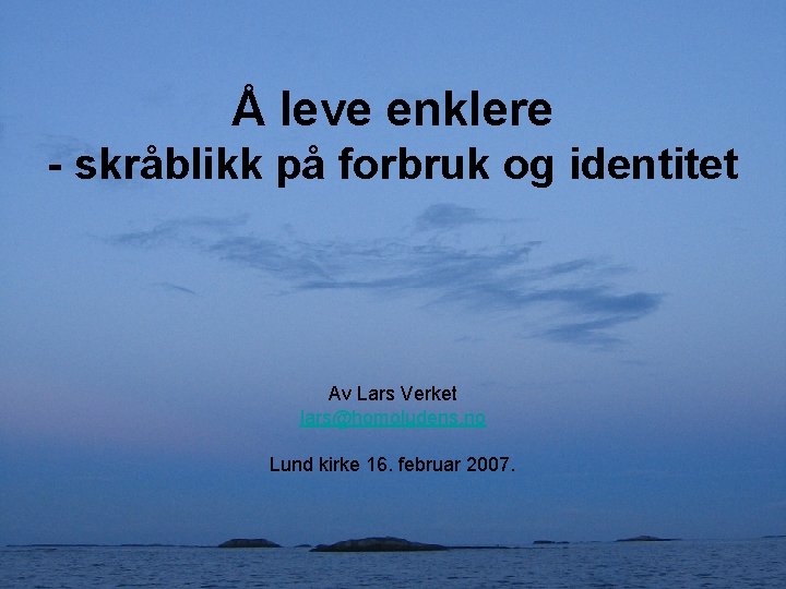 Å leve enklere - skråblikk på forbruk og identitet Av Lars Verket lars@homoludens. no