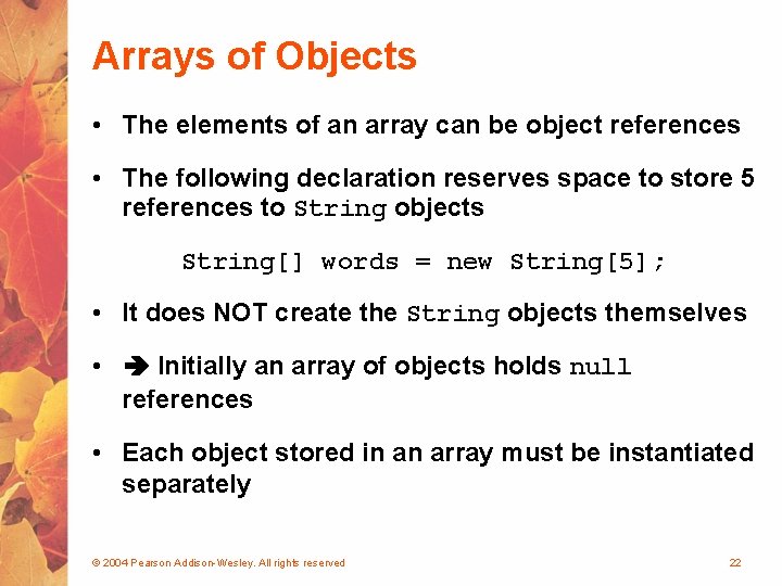 Arrays of Objects • The elements of an array can be object references •