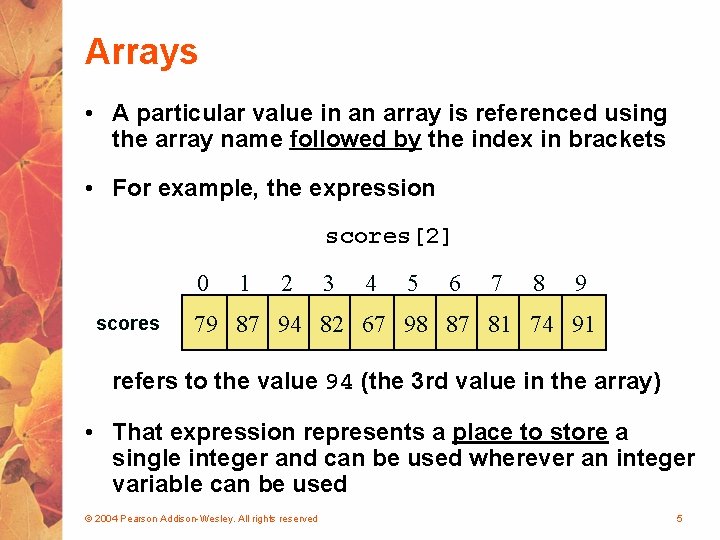 Arrays • A particular value in an array is referenced using the array name