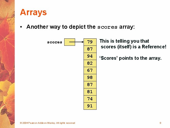 Arrays • Another way to depict the scores array: scores 79 87 94 82
