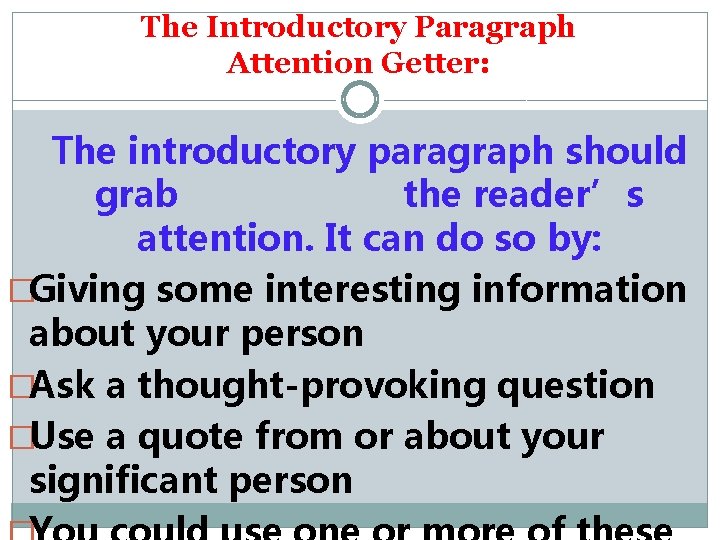 The Introductory Paragraph Attention Getter: The introductory paragraph should grab the reader’s attention. It