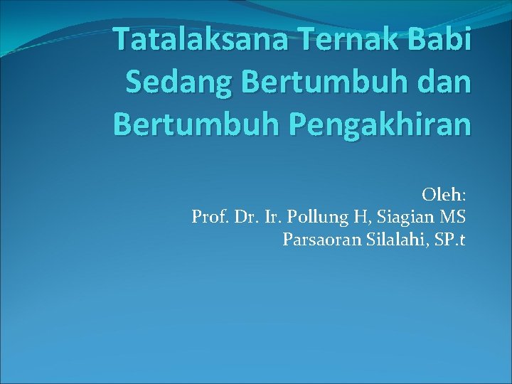 Tatalaksana Ternak Babi Sedang Bertumbuh dan Bertumbuh Pengakhiran Oleh: Prof. Dr. Ir. Pollung H,