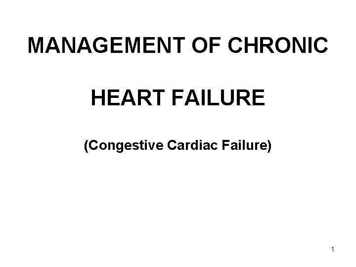 MANAGEMENT OF CHRONIC HEART FAILURE (Congestive Cardiac Failure) 1 