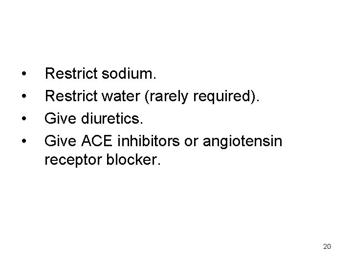 • • Restrict sodium. Restrict water (rarely required). Give diuretics. Give ACE inhibitors