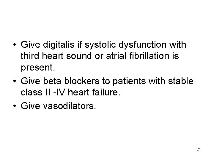  • Give digitalis if systolic dysfunction with third heart sound or atrial fibrillation