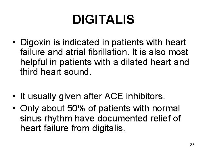 DIGITALIS • Digoxin is indicated in patients with heart failure and atrial fibrillation. It