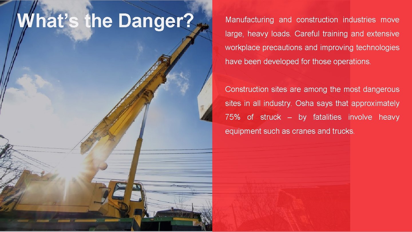 What’s the Danger? Manufacturing and construction industries move large, heavy loads. Careful training and
