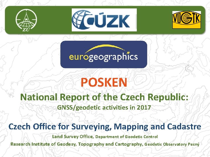 POSKEN National Report of the Czech Republic: GNSS/geodetic activities in 2017 Czech Office for