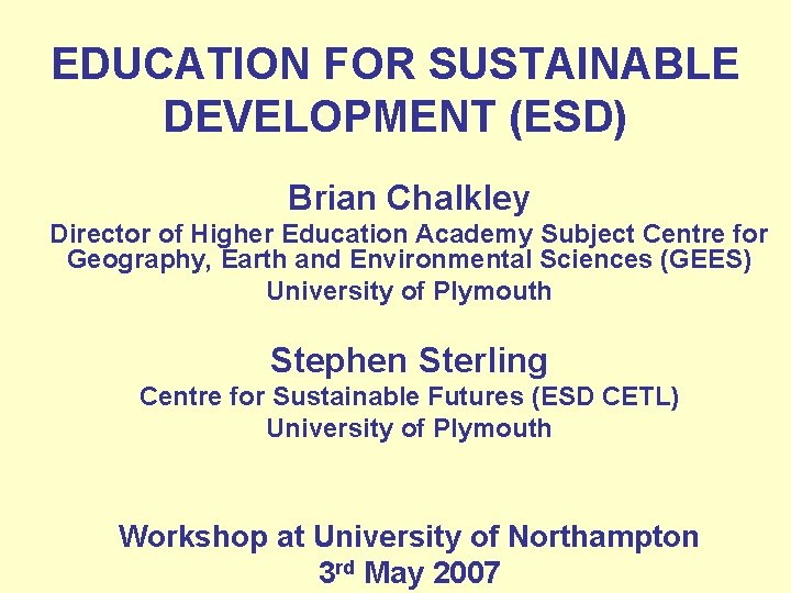 EDUCATION FOR SUSTAINABLE DEVELOPMENT (ESD) Brian Chalkley Director of Higher Education Academy Subject Centre