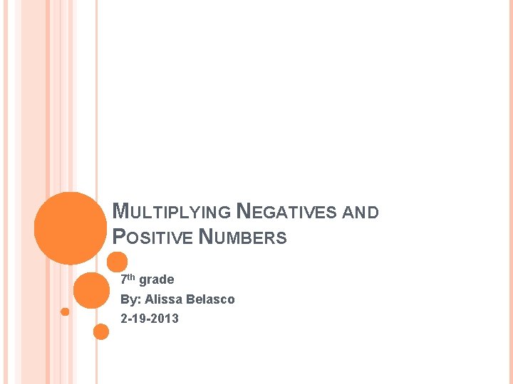 MULTIPLYING NEGATIVES AND POSITIVE NUMBERS 7 th grade By: Alissa Belasco 2 -19 -2013