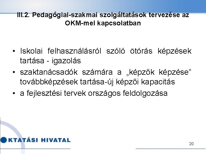 III. 2. Pedagógiai-szakmai szolgáltatások tervezése az OKM-mel kapcsolatban • Iskolai felhasználásról szóló ötórás képzések