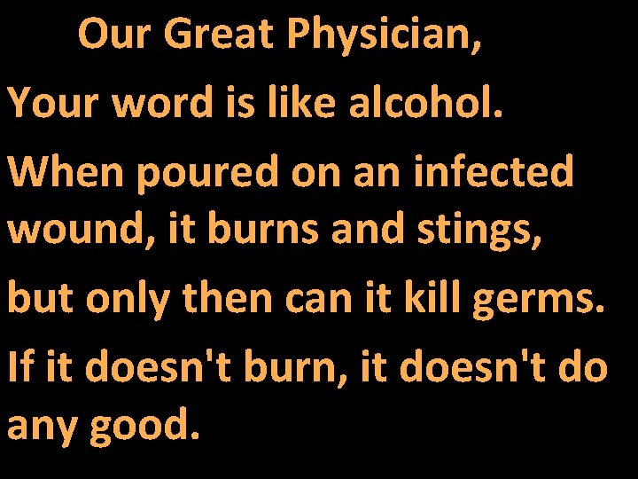 Our Great Physician, Your word is like alcohol. When poured on an infected wound,