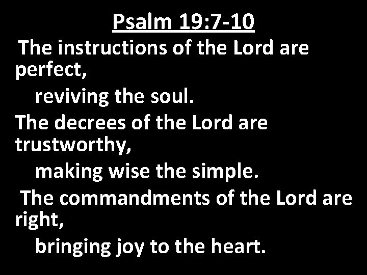 Psalm 19: 7 -10 The instructions of the Lord are perfect, reviving the soul.