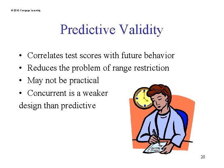 © 2010 Cengage Learning Predictive Validity • Correlates test scores with future behavior •