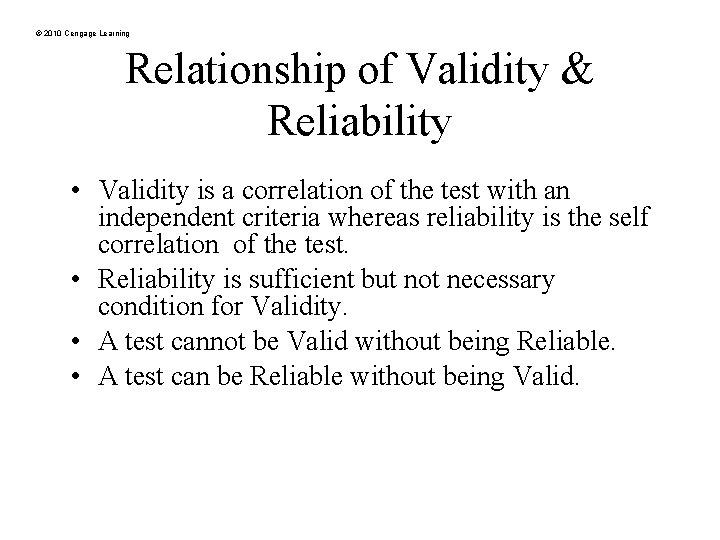© 2010 Cengage Learning Relationship of Validity & Reliability • Validity is a correlation