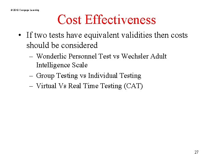 © 2010 Cengage Learning Cost Effectiveness • If two tests have equivalent validities then