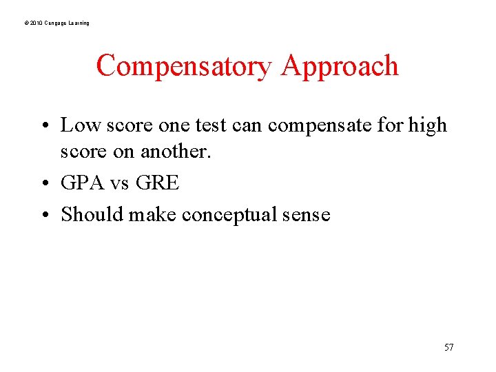 © 2010 Cengage Learning Compensatory Approach • Low score one test can compensate for