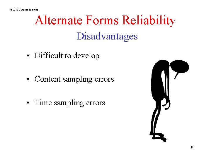 © 2010 Cengage Learning Alternate Forms Reliability Disadvantages • Difficult to develop • Content