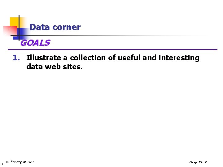 Data corner GOALS 1. Illustrate a collection of useful and interesting data web sites.