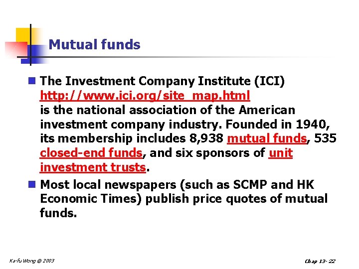 Mutual funds n The Investment Company Institute (ICI) http: //www. ici. org/site_map. html is