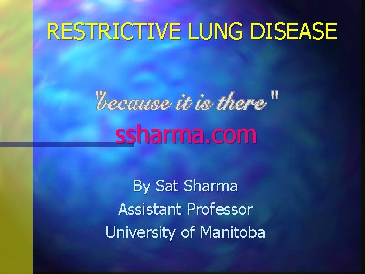 RESTRICTIVE LUNG DISEASE ssharma. com By Sat Sharma Assistant Professor University of Manitoba 