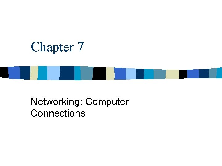 Chapter 7 Networking: Computer Connections 