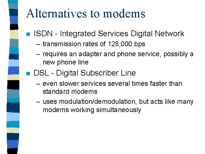 Alternatives to modems n ISDN - Integrated Services Digital Network – transmission rates of