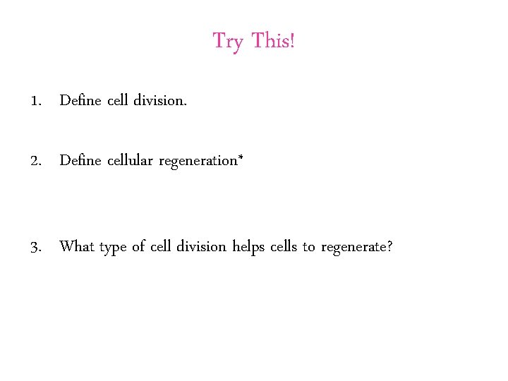 Try This! 1. Define cell division. 2. Define cellular regeneration* 3. What type of