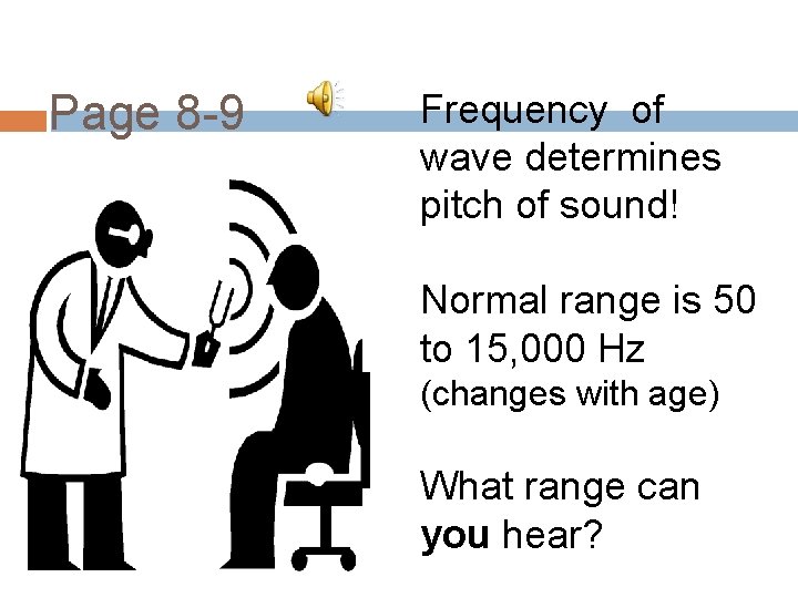 Page 8 -9 Frequency of wave determines pitch of sound! Normal range is 50