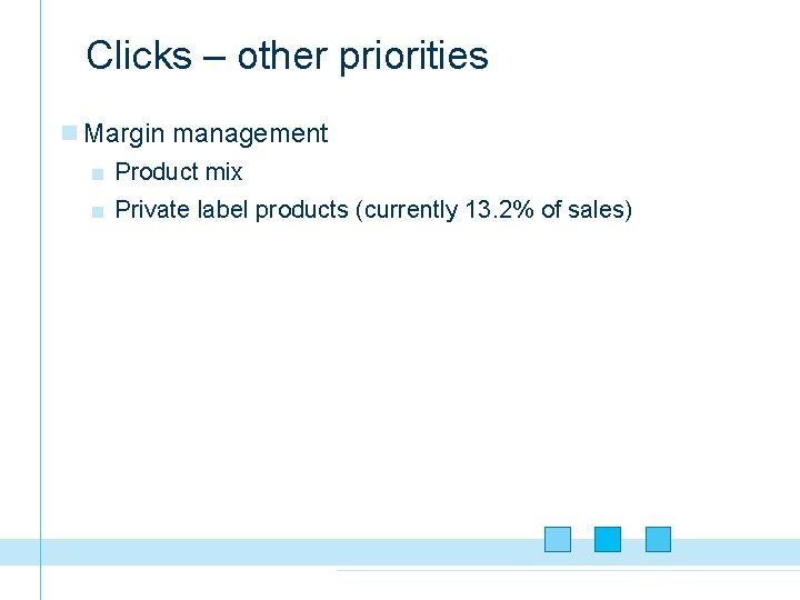 Clicks – other priorities n Margin management ■ Product mix ■ Private label products