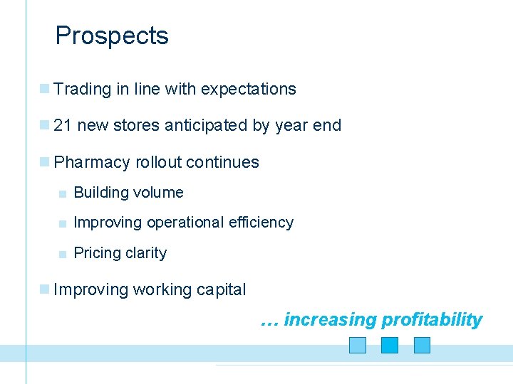 Prospects n Trading in line with expectations n 21 new stores anticipated by year