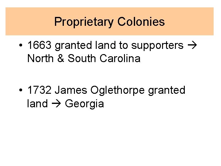 Proprietary Colonies • 1663 granted land to supporters North & South Carolina • 1732