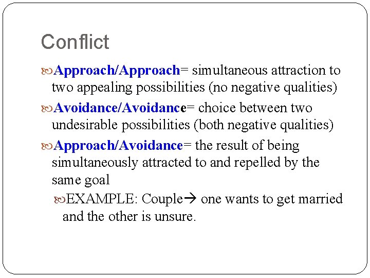 Conflict Approach/Approach= simultaneous attraction to two appealing possibilities (no negative qualities) Avoidance/Avoidance= choice between