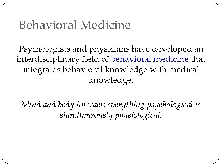 Behavioral Medicine Psychologists and physicians have developed an interdisciplinary field of behavioral medicine that