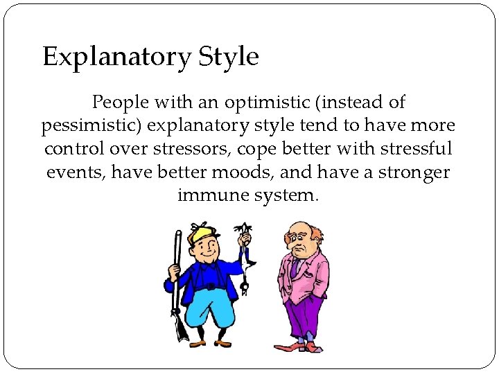 Explanatory Style People with an optimistic (instead of pessimistic) explanatory style tend to have